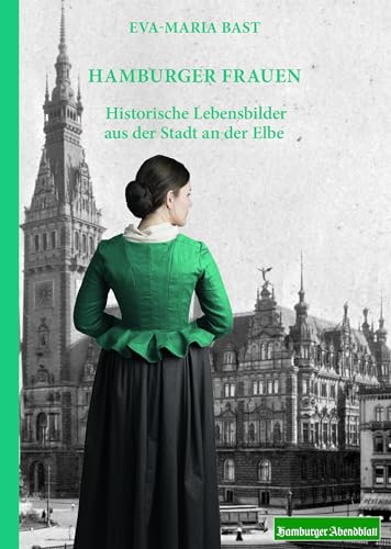 Hamburger Frauen: Historische Lebensbilder aus der Stadt an der Elbe von Bast Medien GmbH